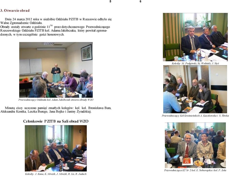 Koledzy M. Podgórski, Sz. Woliński, J. Styś Przewodniczący Oddziału kol. Adam Jakóbczak otwiera obrady WZO Minutą ciszy uczczono pamięć zmarłych kolegów: kol. kol. Bronisława Bara, Aleksandra Kontka, Leszka Burego, Jana Bojko i Janiny Żyradzkiej.