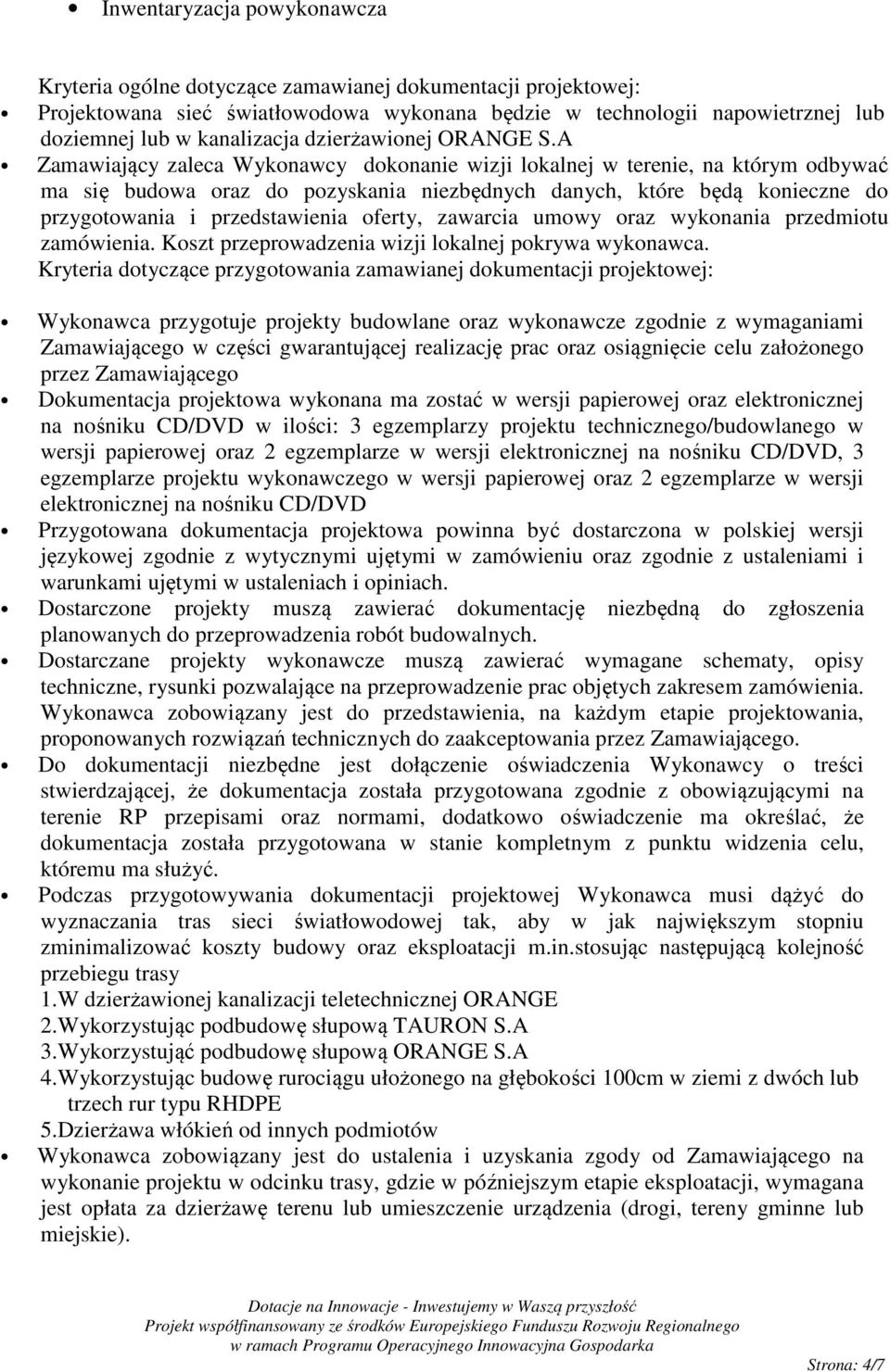 A Zamawiający zaleca Wykonawcy dokonanie wizji lokalnej w terenie, na którym odbywać ma się budowa oraz do pozyskania niezbędnych danych, które będą konieczne do przygotowania i przedstawienia