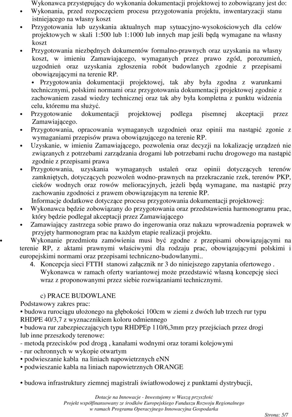 dokumentów formalno-prawnych oraz uzyskania na własny koszt, w imieniu Zamawiającego, wymaganych przez prawo zgód, porozumień, uzgodnień oraz uzyskania zgłoszenia robót budowlanych zgodnie z