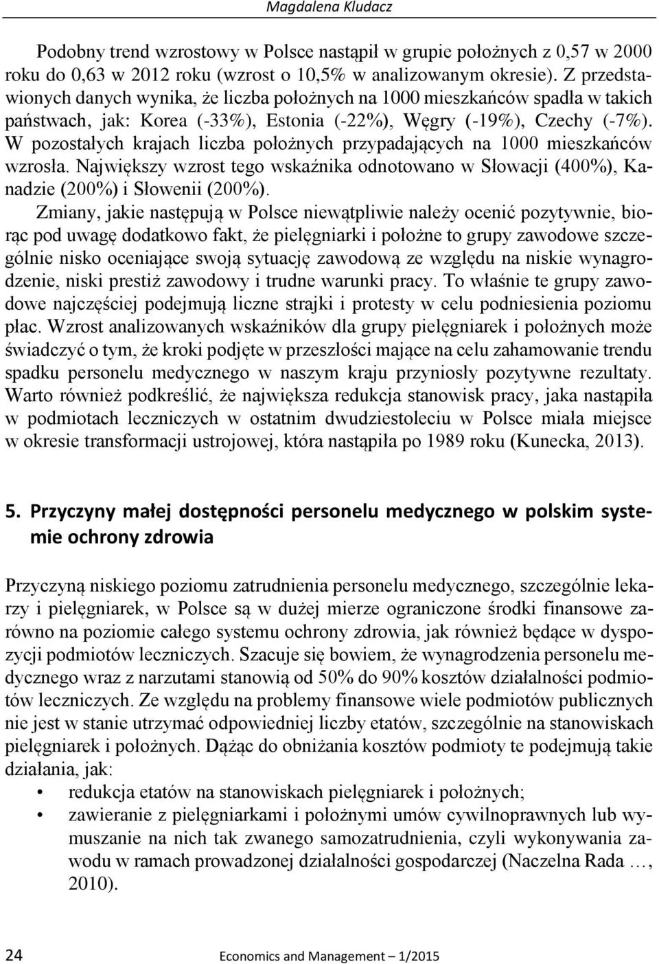 W pozostałych krajach liczba położnych przypadających na 1000 mieszkańców wzrosła. Największy wzrost tego wskaźnika odnotowano w Słowacji (400%), Kanadzie (200%) i Słowenii (200%).