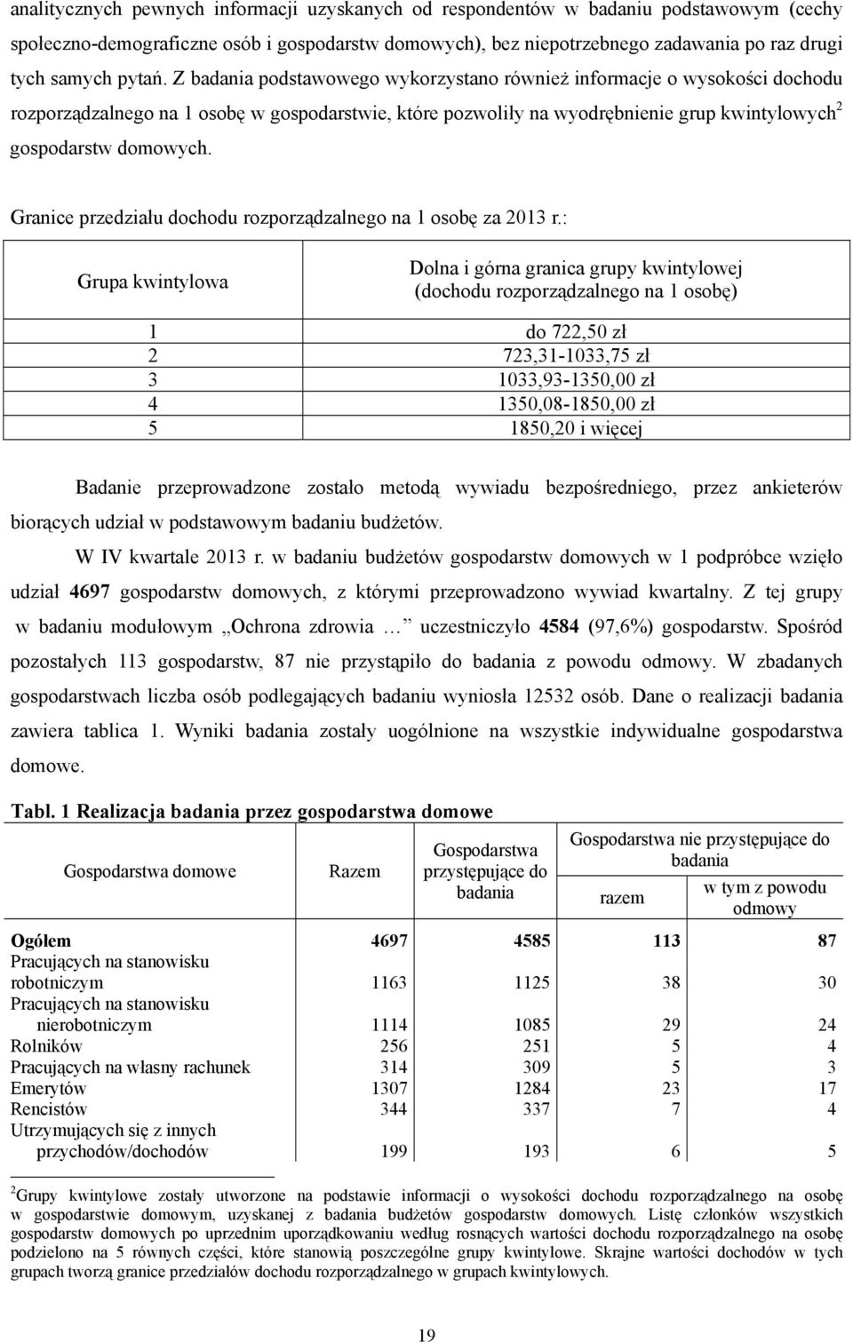 Z badania podstawowego wykorzystano również informacje o wysokości dochodu rozporządzalnego na 1 osobę w gospodarstwie, które pozwoliły na wyodrębnienie grup kwintylowych 2 gospodarstw domowych.