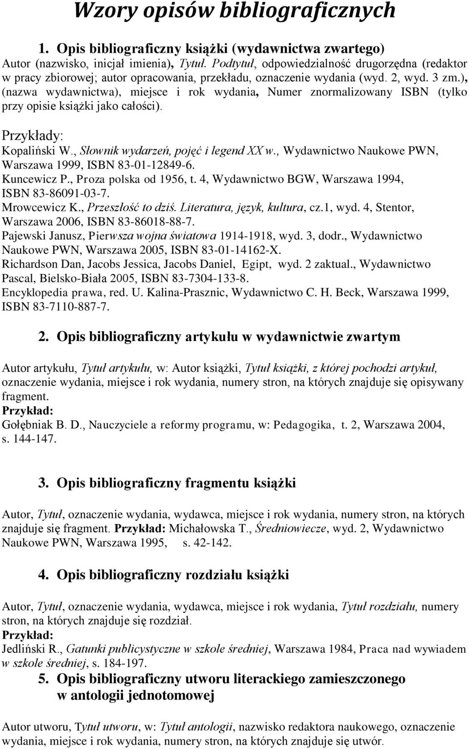 ), (nazwa wydawnictwa), miejsce i rok wydania, Numer znormalizowany ISBN (tylko przy opisie książki jako całości). Przykłady: Kopaliński W., Słownik wydarzeń, pojęć i legend XX w.