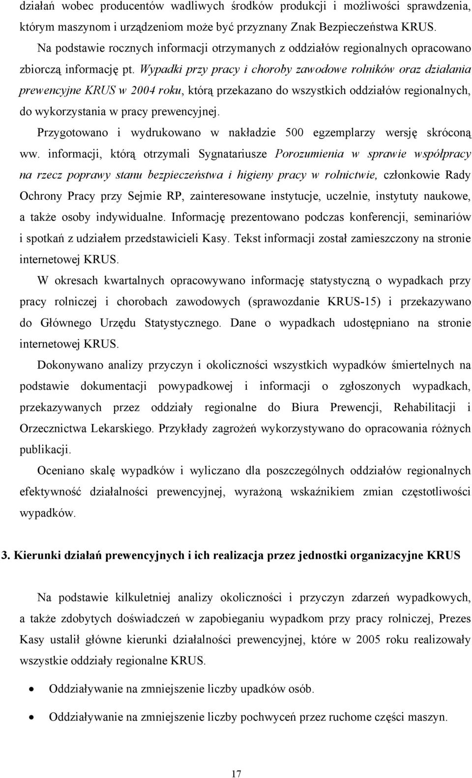 Wypadki przy pracy i choroby zawodowe rolników oraz działania prewencyjne KRUS w 2004 roku, którą przekazano do wszystkich oddziałów regionalnych, do wykorzystania w pracy prewencyjnej.