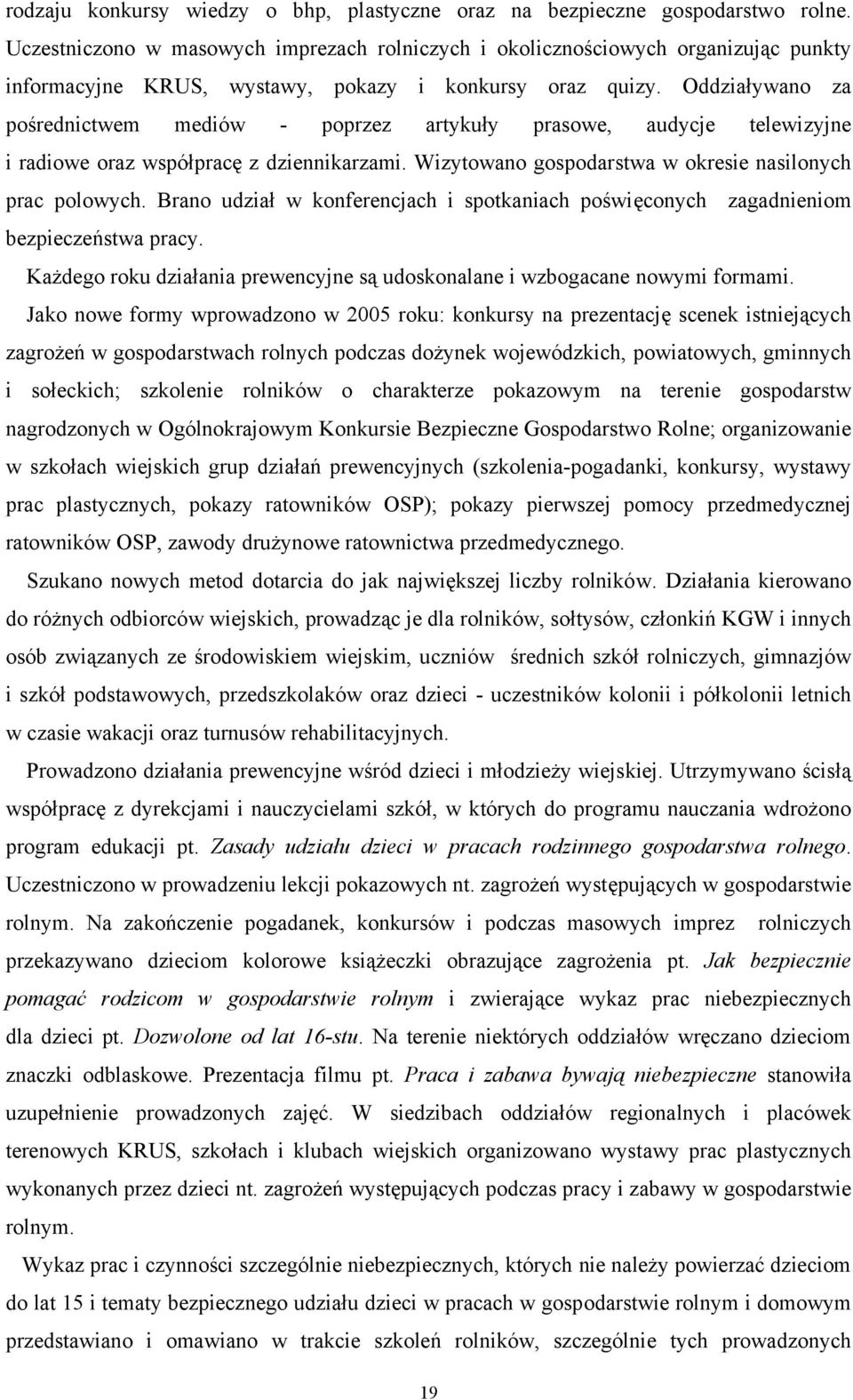 Oddziaływano za pośrednictwem mediów - poprzez artykuły prasowe, audycje telewizyjne i radiowe oraz współpracę z dziennikarzami. Wizytowano gospodarstwa w okresie nasilonych prac polowych.