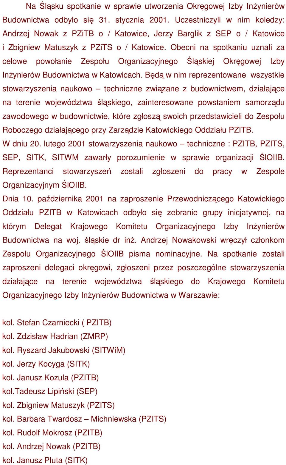Obecni na spotkaniu uznali za celowe powołanie Zespołu Organizacyjnego Śląskiej Okręgowej Izby InŜynierów Budownictwa w Katowicach.