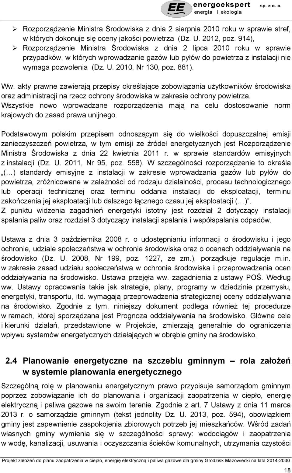2010, Nr 130, poz. 881). Ww. akty prawne zawierają przepisy określające zobowiązania użytkowników środowiska oraz administracji na rzecz ochrony środowiska w zakresie ochrony powietrza.