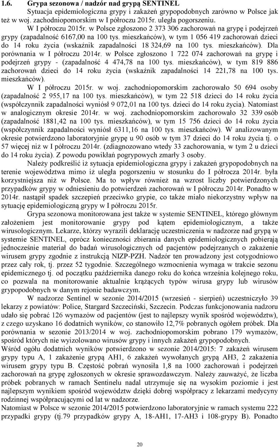 mieszkańców), w tym 1 056 419 zachorowań dzieci do 14 roku życia (wskaźnik zapadalności 18 324,69 na 100 tys. mieszkańców). Dla porównania w I półroczu 2014r.