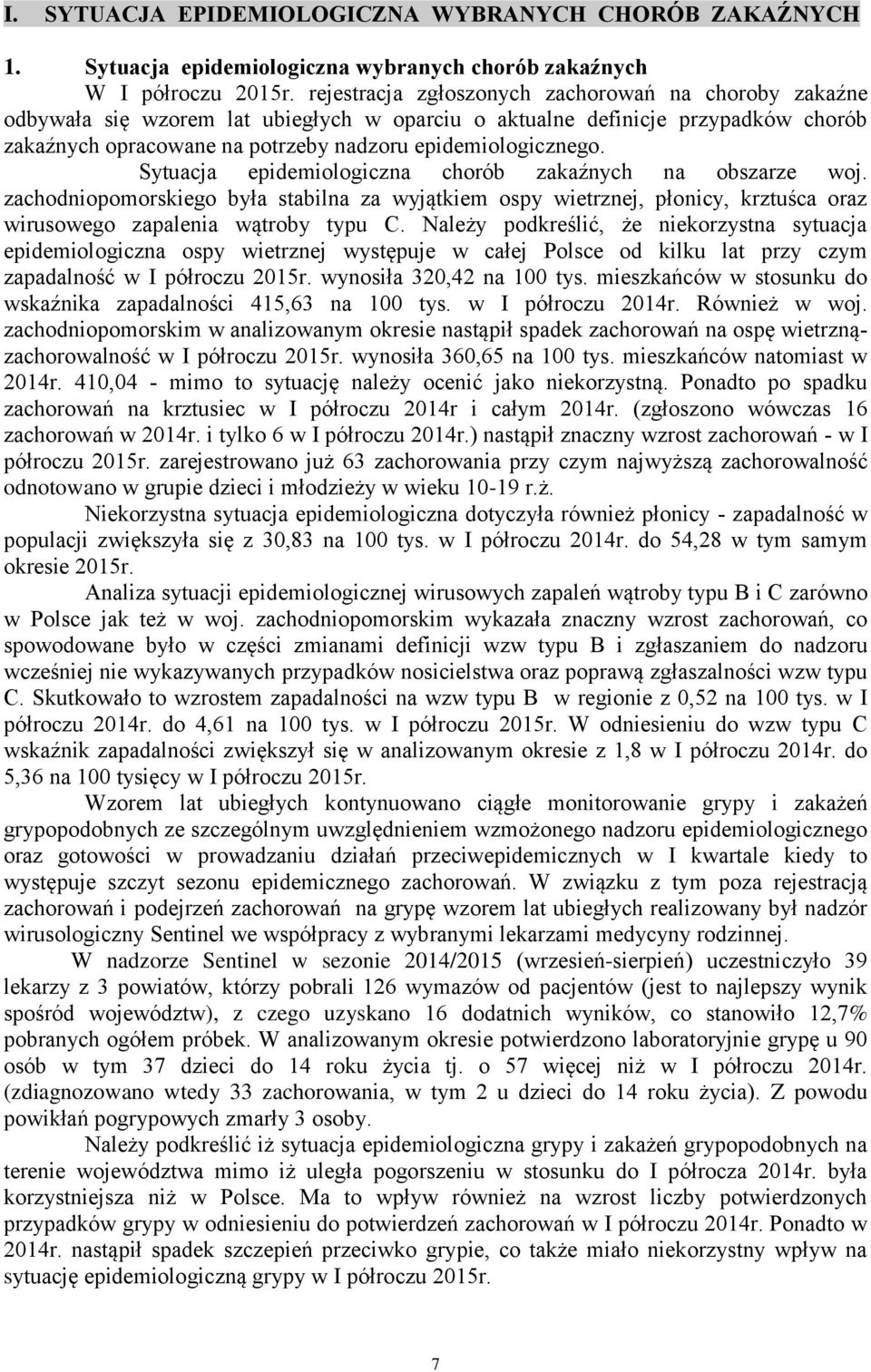 Sytuacja epidemiologiczna chorób zakaźnych na obszarze woj. zachodniopomorskiego była stabilna za wyjątkiem ospy wietrznej, płonicy, krztuśca oraz wirusowego zapalenia wątroby typu C.