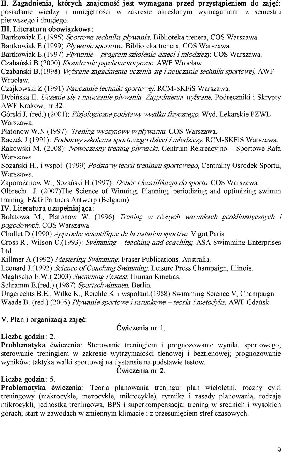 COS Czabański B.(2000) Kształcenie psychomotoryczne. AWF Wrocław. Czabański B.(1998) Wybrane zagadnienia uczenia się i nauczania techniki sportowej. AWF Wrocław. Czajkowski Z.