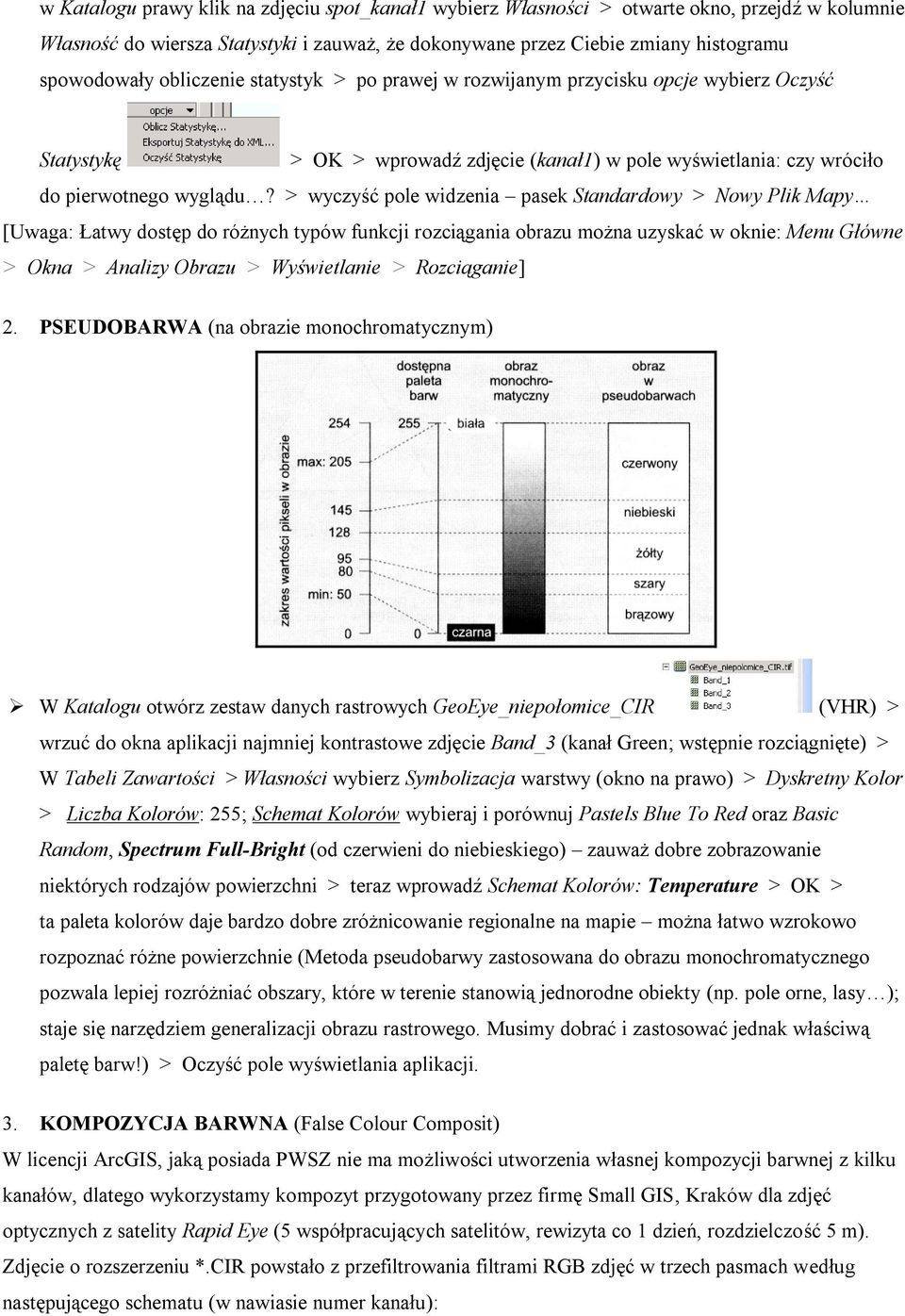 > wyczyść pole widzenia pasek Standardowy > Nowy Plik Mapy [Uwaga: Łatwy dostęp do różnych typów funkcji rozciągania obrazu można uzyskać w oknie: Menu Główne > Okna > Analizy Obrazu > Wyświetlanie >