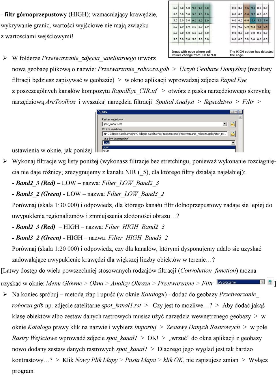 gdb > Uczyń Geobazę Domyślną (rezultaty filtracji będziesz zapisywać w geobazie) > w okno aplikacji wprowadzaj zdjęcia Rapid Eye z poszczególnych kanałów kompozytu RapidEye_CIR.