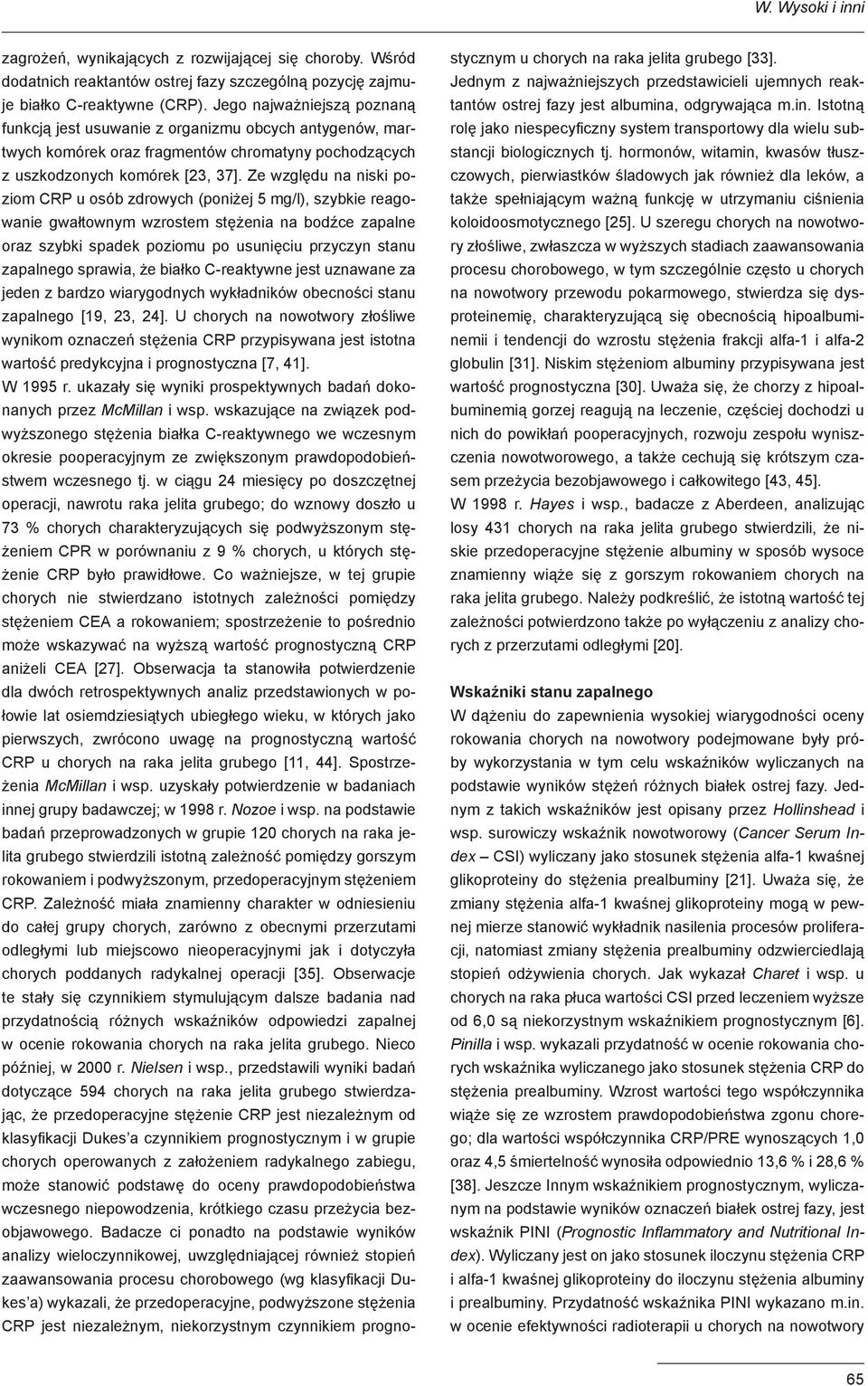 Ze względu na niski poziom CRP u osób zdrowych (poniżej 5 mg/l), szybkie reagowanie gwałtownym wzrostem stężenia na bodźce zapalne oraz szybki spadek poziomu po usunięciu przyczyn stanu zapalnego