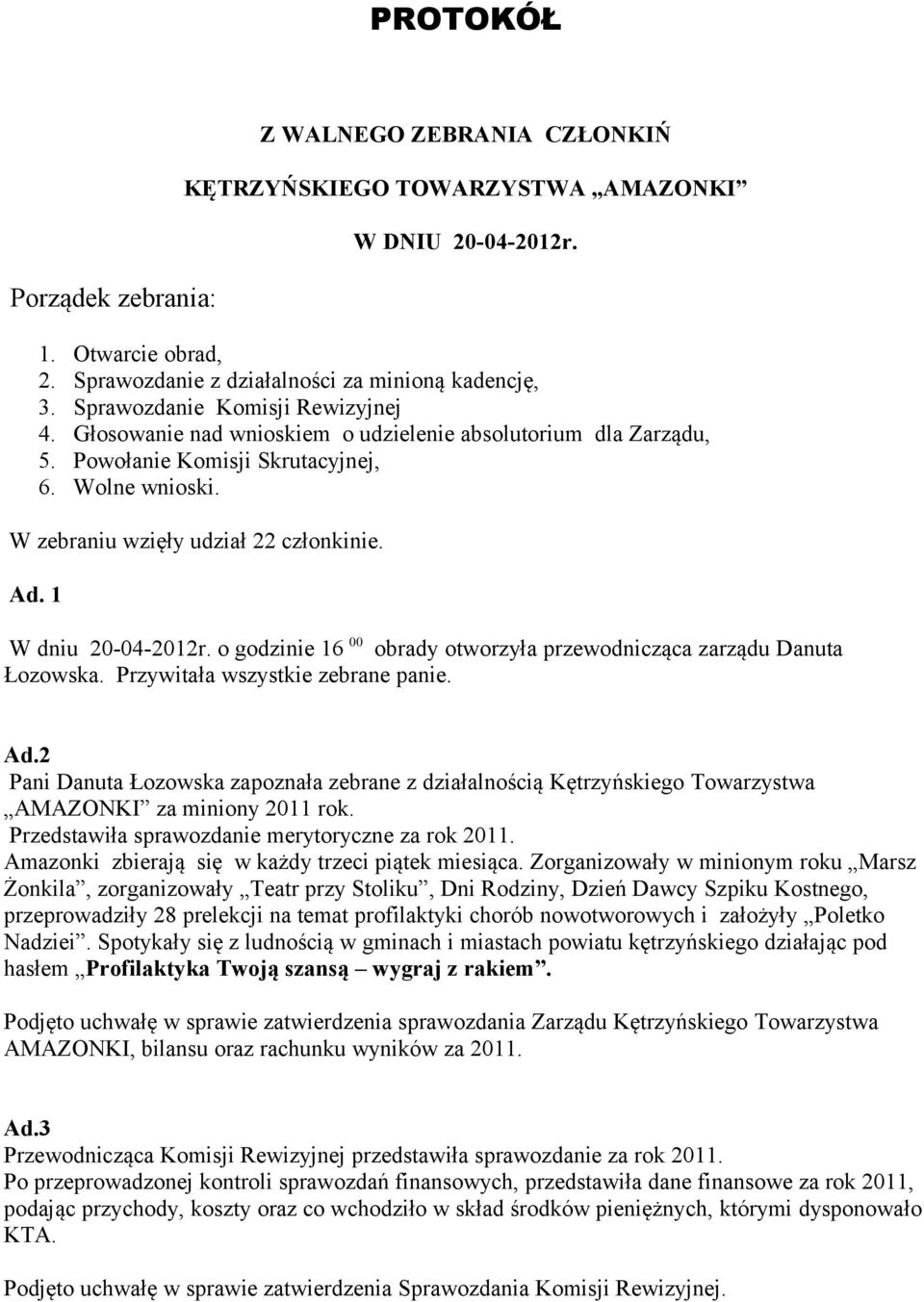 1 W dniu 20-04-2012r. o godzinie 16 00 obrady otworzyła przewodnicząca zarządu Danuta Łozowska. Przywitała wszystkie zebrane panie. Ad.