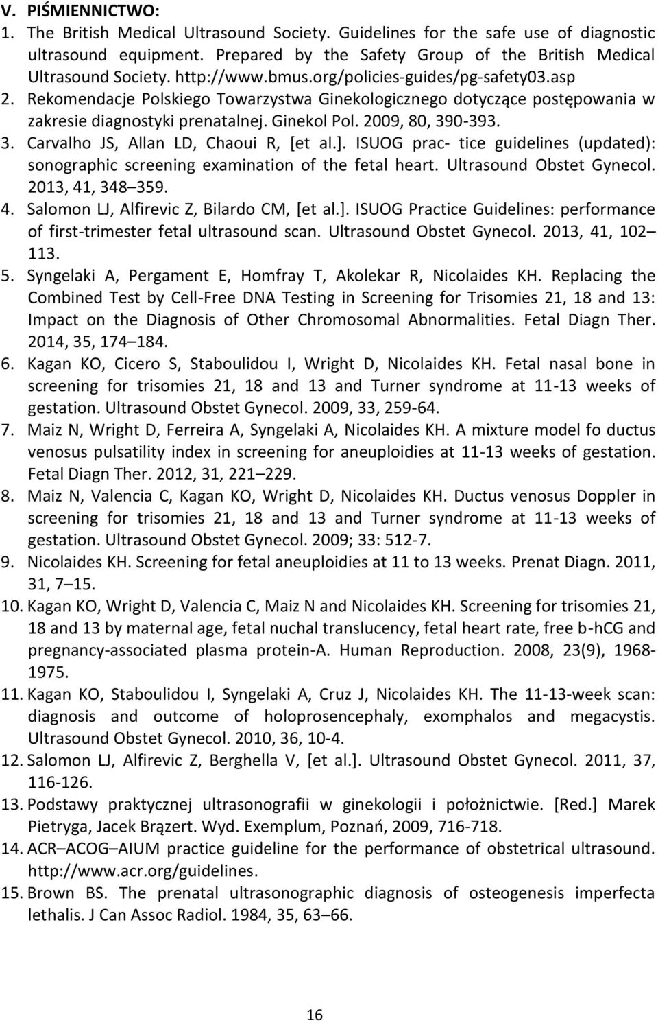 0-393. 3. Carvalho JS, Allan LD, Chaoui R, [et al.]. ISUOG prac- tice guidelines (updated): sonographic screening examination of the fetal heart. Ultrasound Obstet Gynecol. 2013, 41