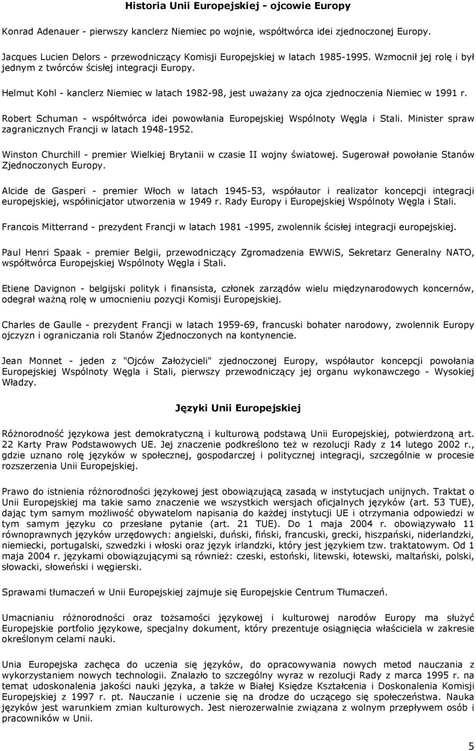 Helmut Kohl - kanclerz Niemiec w latach 1982-98, jest uważany za ojca zjednoczenia Niemiec w 1991 r. Robert Schuman - współtwórca idei powowłania Europejskiej Wspólnoty Węgla i Stali.