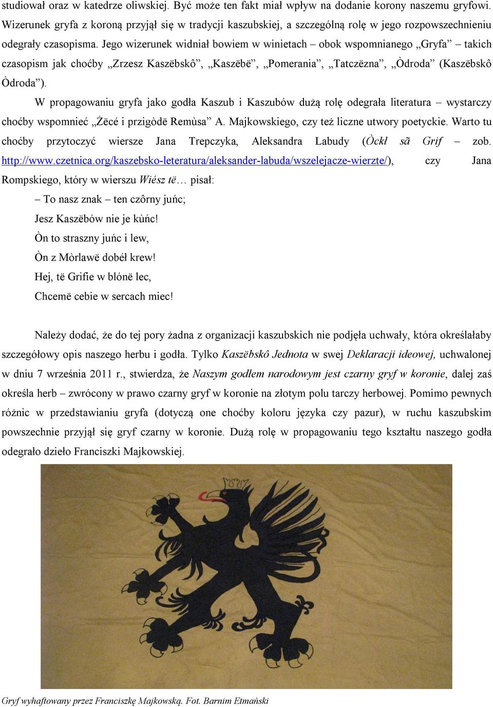 Jego wizerunek widniał bowiem w winietach obok wspomnianego Gryfa takich czasopism jak choćby Zrzesz Kaszëbskô, Kaszëbë, Pomerania, Tatczëzna, Òdroda (Kaszëbskô Òdroda ).