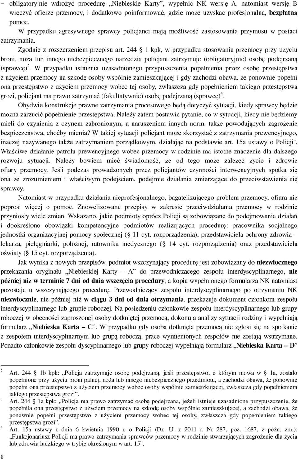 244 1 kpk, w przypadku stosowania przemocy przy użyciu broni, noża lub innego niebezpiecznego narzędzia policjant zatrzymuje (obligatoryjnie) osobę podejrzaną (sprawcę) 2.