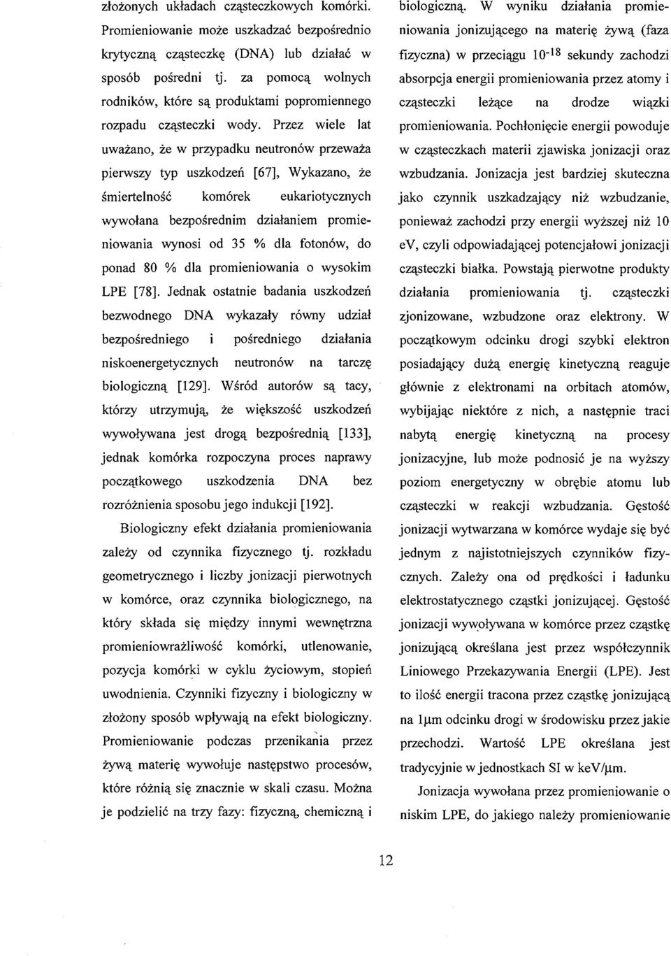 Przez wiele lat uważano, że w przypadku neutronów przeważa pierwszy typ uszkodzeń [67], Wykazano, że śmiertelność komórek eukariotycznych wywołana bezpośrednim działaniem promieniowania wynosi od 35