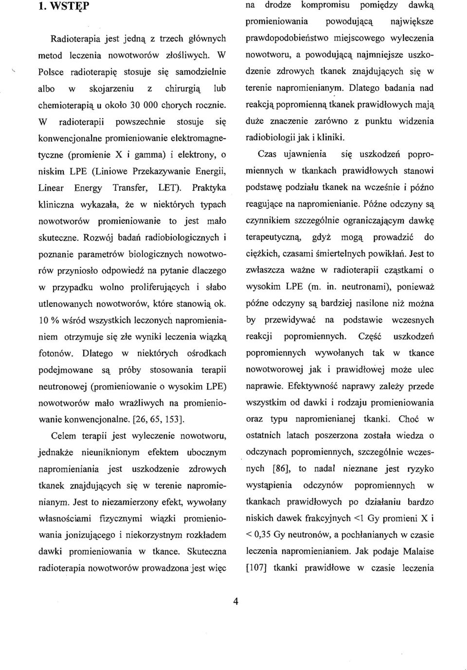 W radioterapii powszechnie stosuje się konwencjonalne promieniowanie elektromagnetyczne (promienie X i gamma) i elektrony, o niskim LPE (Liniowe Przekazywanie Energii, Linear Energy Transfer, LET).
