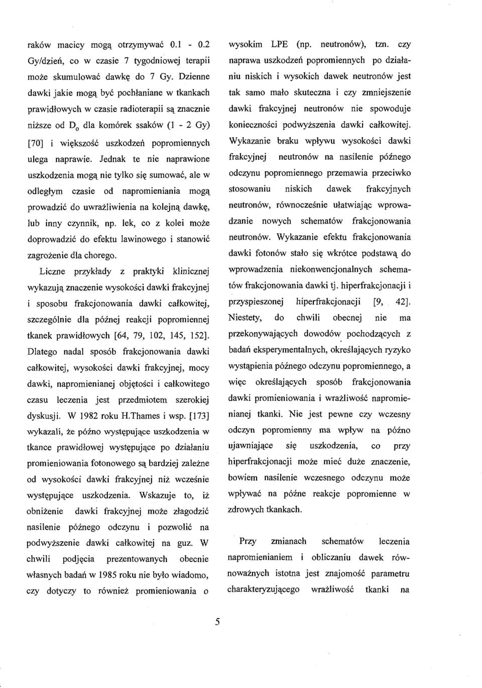 Jednak te nie naprawione uszkodzenia mogą nie tylko się sumować, ale w odległym czasie od napromieniania mogą prowadzić do uwrażliwienia na kolejną dawkę, lub inny czynnik, np.