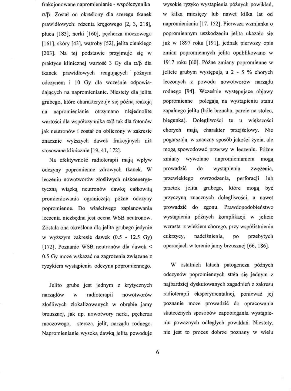 Na tej podstawie przyjmuje się w praktyce klinicznej wartość 3 Gy dla cc/p dla tkanek prawidłowych reagujących późnym odczynem i 10 Gy dla wcześnie odpowiadających na napromienianie.