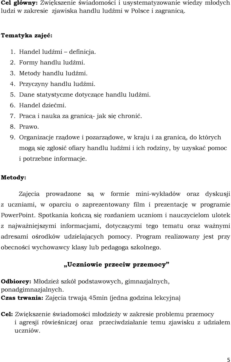 Organizacje rządowe i pozarządowe, w kraju i za granicą, do których mogą się zgłosić ofiary handlu ludźmi i ich rodziny, by uzyskać pomoc i potrzebne informacje.