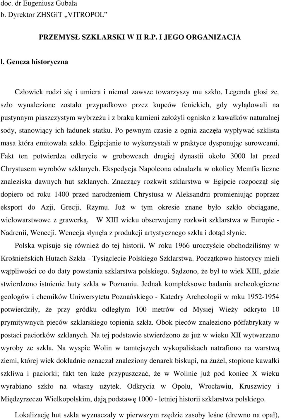 stanowiący ich ładunek statku. Po pewnym czasie z ognia zaczęła wypływać szklista masa która emitowała szkło. Egipcjanie to wykorzystali w praktyce dysponując surowcami.