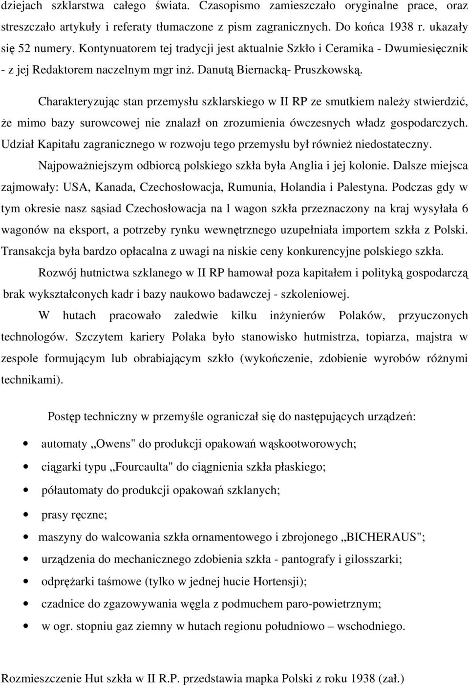 Charakteryzując stan przemysłu szklarskiego w II RP ze smutkiem należy stwierdzić, że mimo bazy surowcowej nie znalazł on zrozumienia ówczesnych władz gospodarczych.