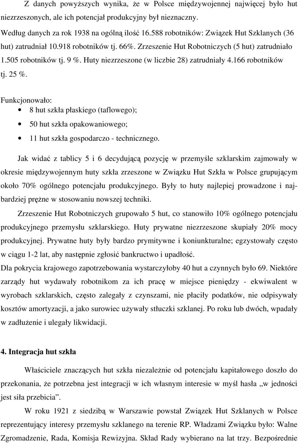 Huty niezrzeszone (w liczbie 28) zatrudniały 4.166 robotników tj. 25 %. Funkcjonowało: 8 hut szkła płaskiego (taflowego); 50 hut szkła opakowaniowego; 11 hut szkła gospodarczo - technicznego.