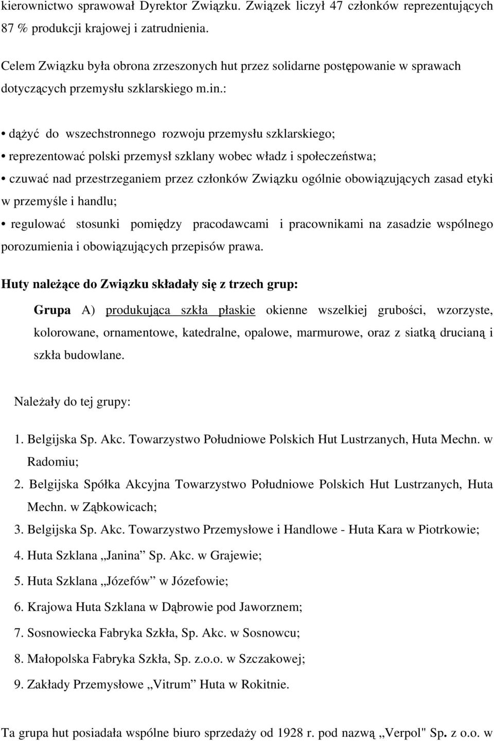: dążyć do wszechstronnego rozwoju przemysłu szklarskiego; reprezentować polski przemysł szklany wobec władz i społeczeństwa; czuwać nad przestrzeganiem przez członków Związku ogólnie obowiązujących