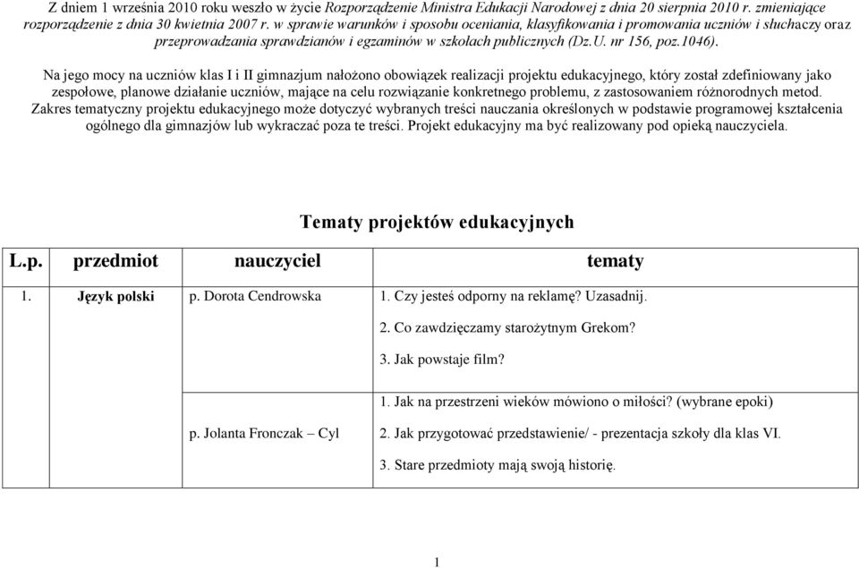 Na jego mocy na uczniów klas I i II gimnazjum nałożono obowiązek realizacji projektu edukacyjnego, który został zdefiniowany jako zespołowe, planowe działanie uczniów, mające na celu rozwiązanie