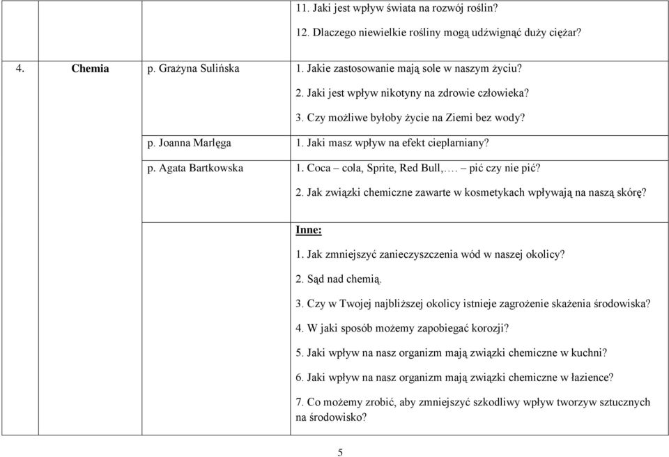 Coca cola, Sprite, Red Bull,. pić czy nie pić? 2. Jak związki chemiczne zawarte w kosmetykach wpływają na naszą skórę? Inne: 1. Jak zmniejszyć zanieczyszczenia wód w naszej okolicy? 2. Sąd nad chemią.