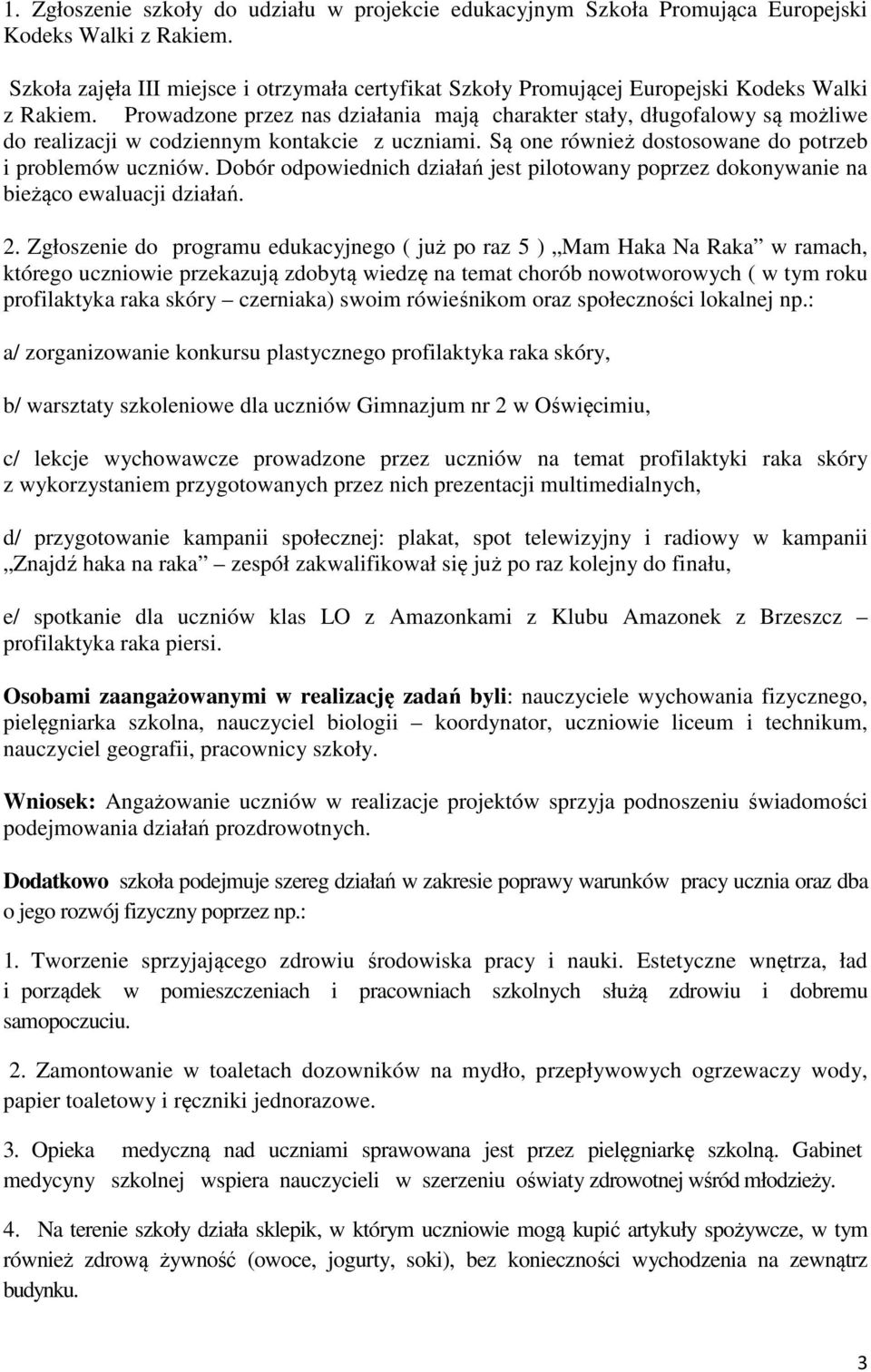 Prowadzone przez nas działania mają charakter stały, długofalowy są możliwe do realizacji w codziennym kontakcie z uczniami. Są one również dostosowane do potrzeb i problemów uczniów.