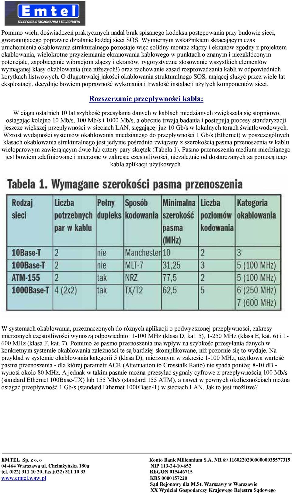 kablowego w punktach o znanym i niezakłóconym potencjale, zapobieganie wibracjom złączy i ekranów, rygorystyczne stosowanie wszystkich elementów wymaganej klasy okablowania (nie niższych!