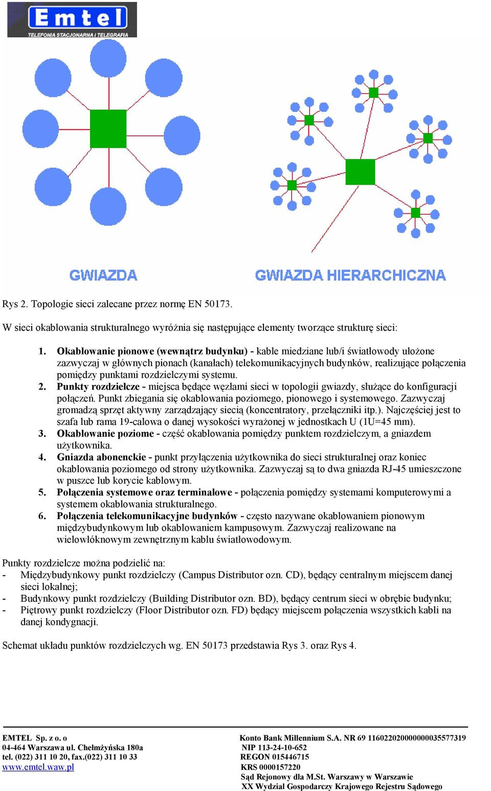 rozdzielczymi systemu. 2. Punkty rozdzielcze - miejsca będące węzłami sieci w topologii gwiazdy, służące do konfiguracji połączeń. Punkt zbiegania się okablowania poziomego, pionowego i systemowego.