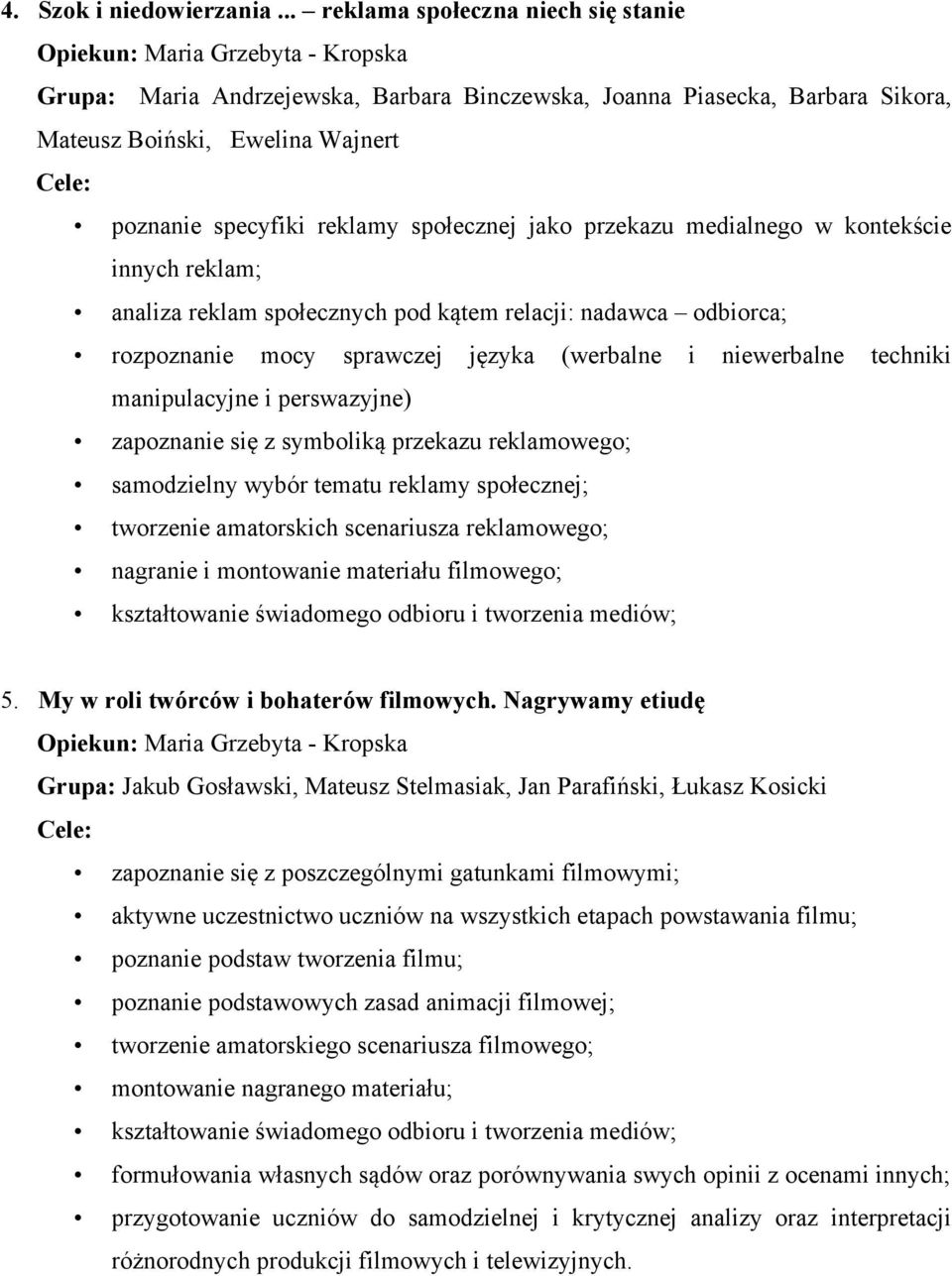 specyfiki reklamy społecznej jako przekazu medialnego w kontekście innych reklam; analiza reklam społecznych pod kątem relacji: nadawca odbiorca; rozpoznanie mocy sprawczej języka (werbalne i