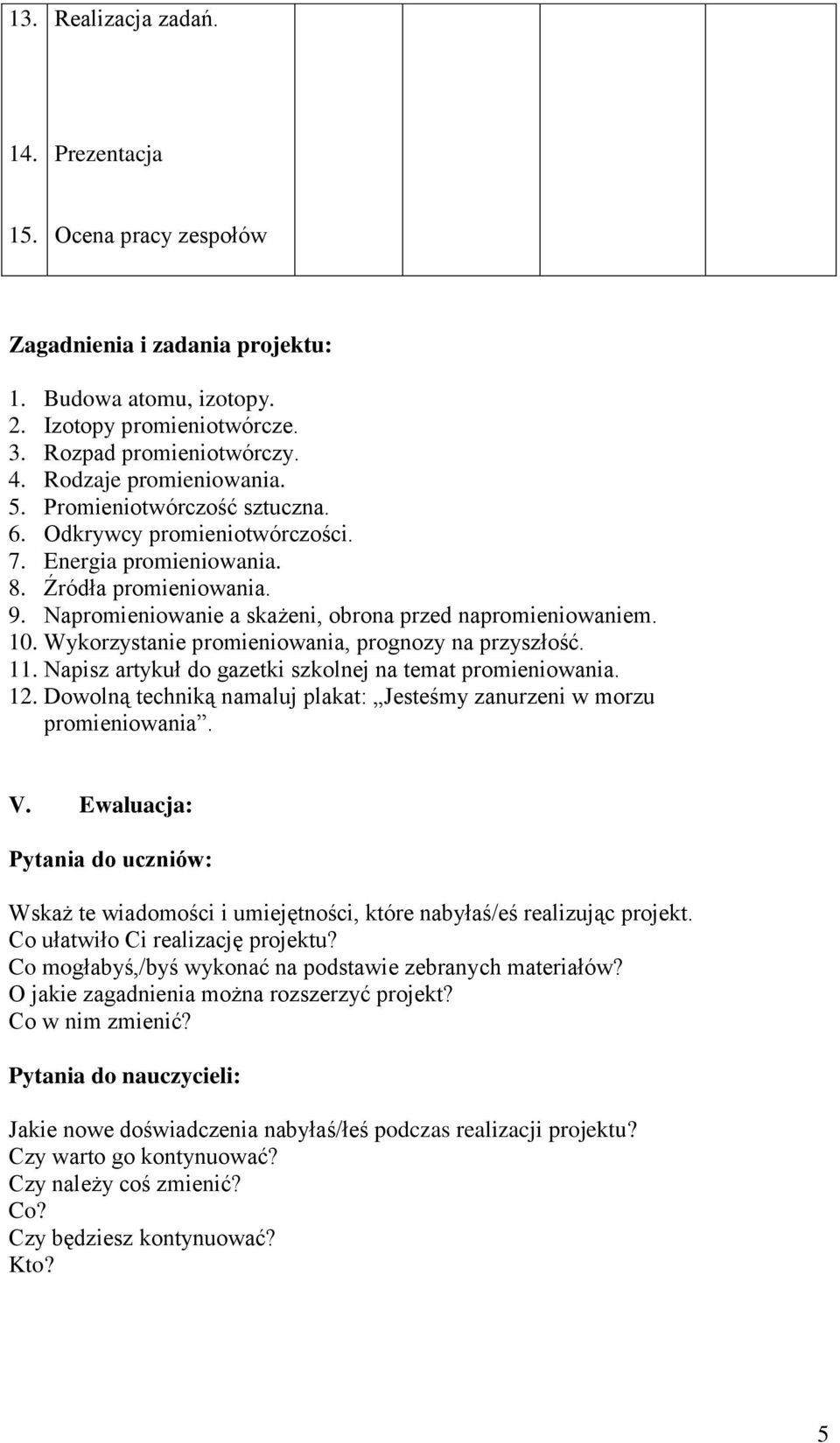 Napromieniowanie a skażeni, obrona przed napromieniowaniem. 10. Wykorzystanie promieniowania, prognozy na przyszłość. 11. Napisz artykuł do gazetki szkolnej na temat promieniowania. 12.