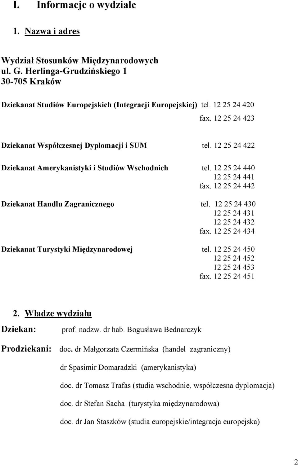 12 25 24 442 Dziekanat Handlu Zagranicznego tel. 12 25 24 430 12 25 24 431 12 25 24 432 fax. 12 25 24 434 Dziekanat Turystyki Międzynarodowej tel. 12 25 24 450 12 25 24 452 12 25 24 453 fax.