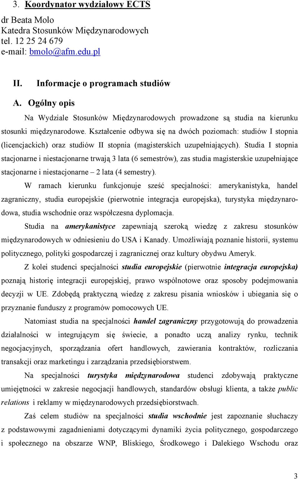 Kształcenie odbywa się na dwóch poziomach: studiów I stopnia (licencjackich) oraz studiów II stopnia (magisterskich uzupełniających).