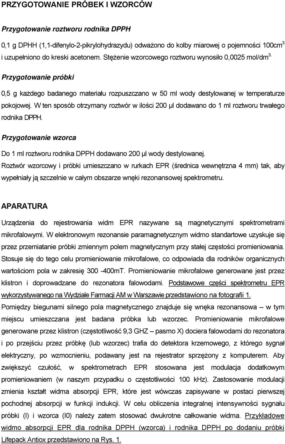 W ten sposób otrzymany roztwór w ilości 200 µl dodawano do 1 ml roztworu trwałego rodnika DPPH. Przygotowanie wzorca Do 1 ml roztworu rodnika DPPH dodawano 200 µl wody destylowanej.