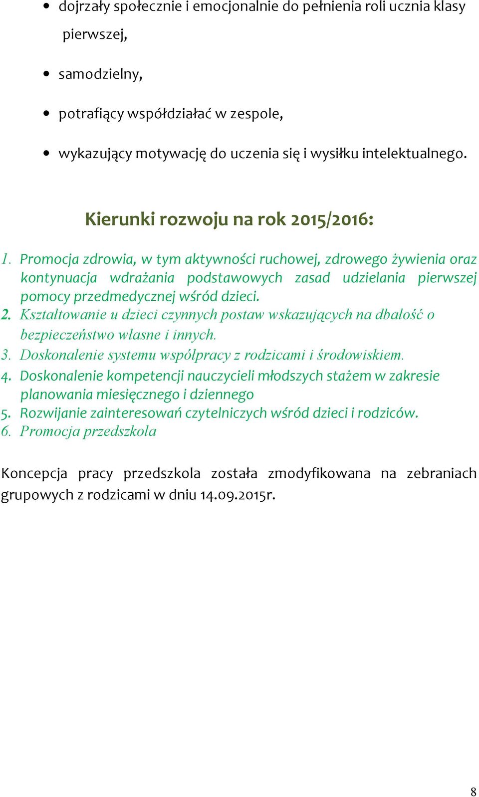 Promocja zdrowia, w tym aktywności ruchowej, zdrowego żywienia oraz kontynuacja wdrażania podstawowych zasad udzielania pierwszej pomocy przedmedycznej wśród dzieci. 2.