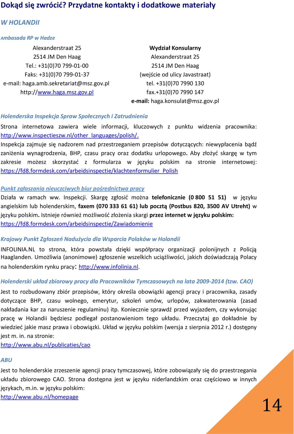 konsulat@msz.gov.pl Holenderska Inspekcja Spraw Społecznych i Zatrudnienia Strona internetowa zawiera wiele informacji, kluczowych z punktu widzenia pracownika: http://www.inspectieszw.