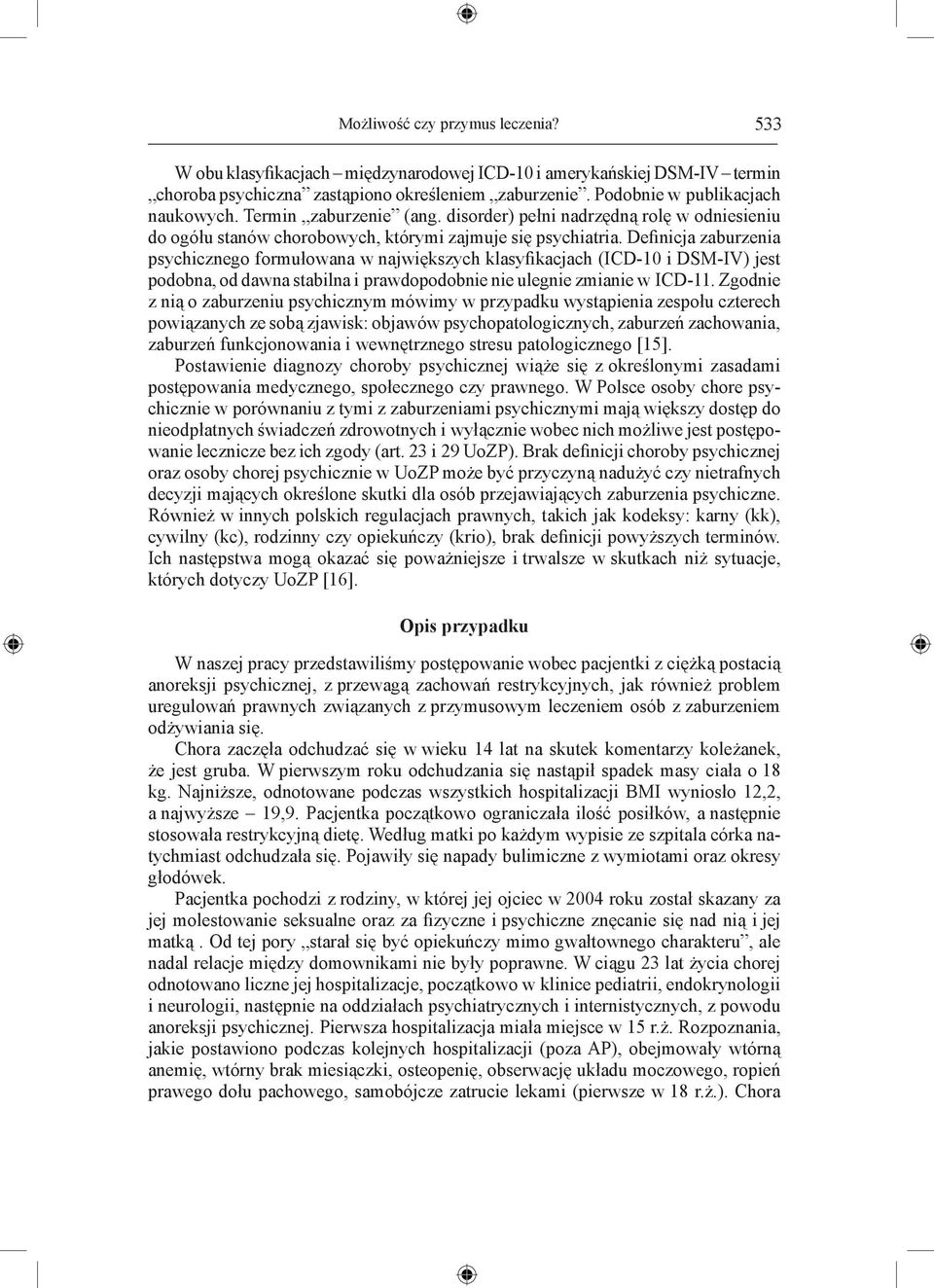 Definicja zaburzenia psychicznego formułowana w największych klasyfikacjach (ICD-10 i DSM-IV) jest podobna, od dawna stabilna i prawdopodobnie nie ulegnie zmianie w ICD-11.