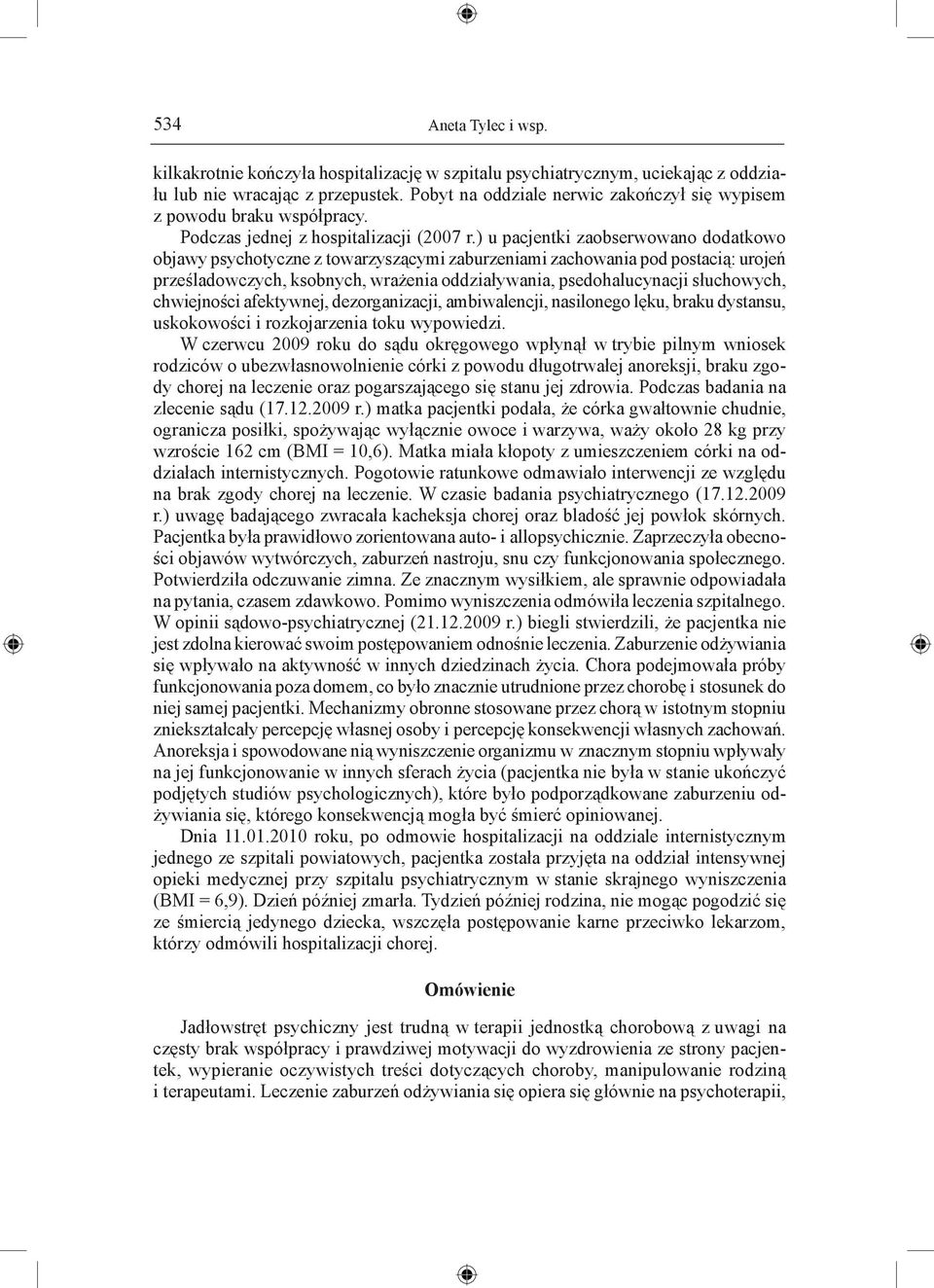 ) u pacjentki zaobserwowano dodatkowo objawy psychotyczne z towarzyszącymi zaburzeniami zachowania pod postacią: urojeń prześladowczych, ksobnych, wrażenia oddziaływania, psedohalucynacji słuchowych,