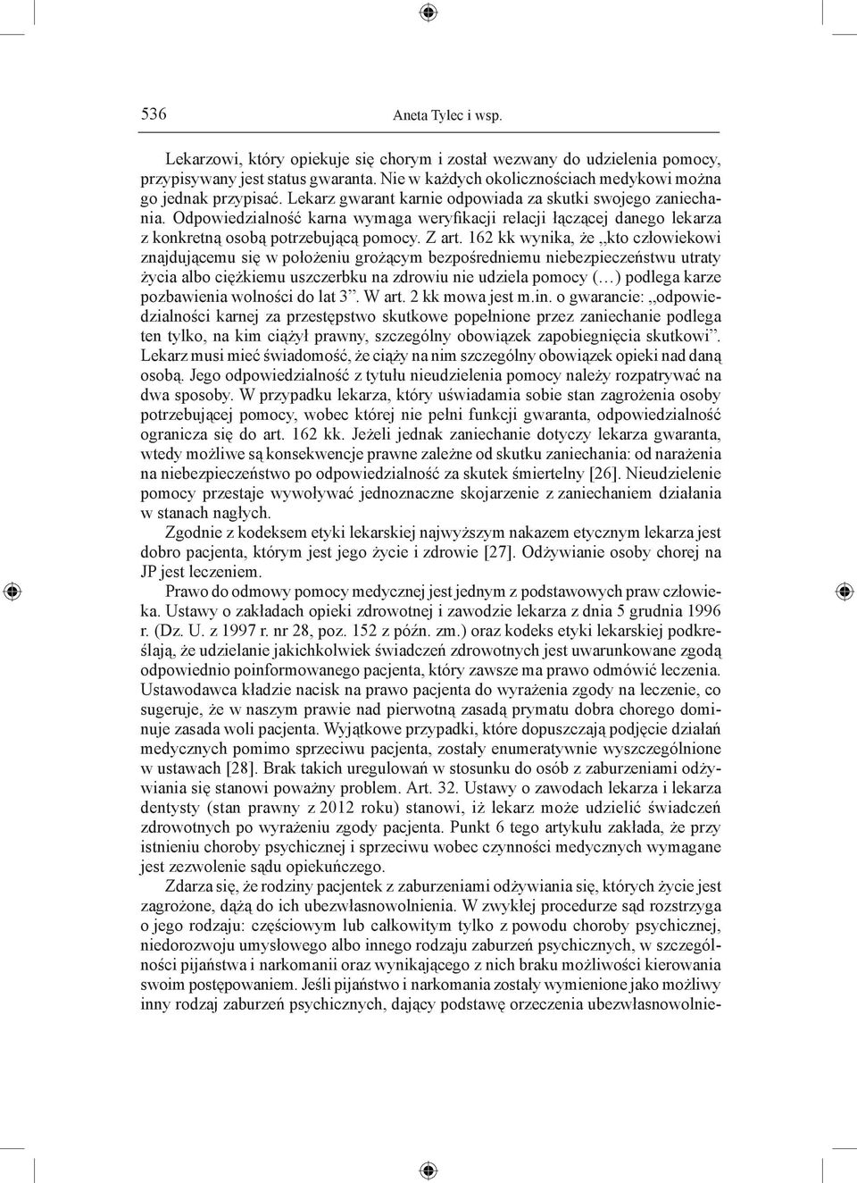 162 kk wynika, że kto człowiekowi znajdującemu się w położeniu grożącym bezpośredniemu niebezpieczeństwu utraty życia albo ciężkiemu uszczerbku na zdrowiu nie udziela pomocy ( ) podlega karze