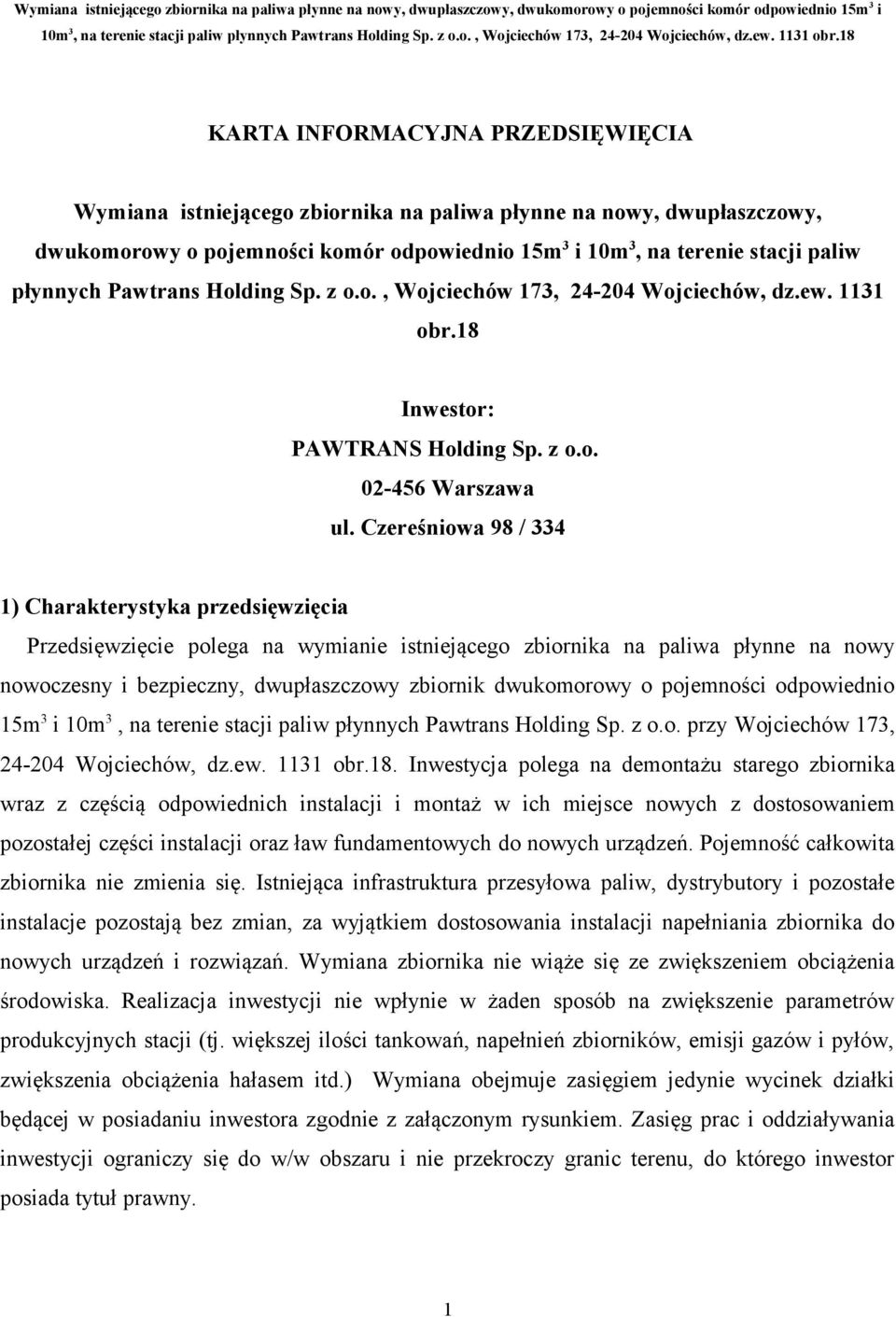 Czereśniowa 98 / 334 1) Charakterystyka przedsięwzięcia Przedsięwzięcie polega na wymianie istniejącego zbiornika na paliwa płynne na nowy nowoczesny i bezpieczny, dwupłaszczowy zbiornik dwukomorowy