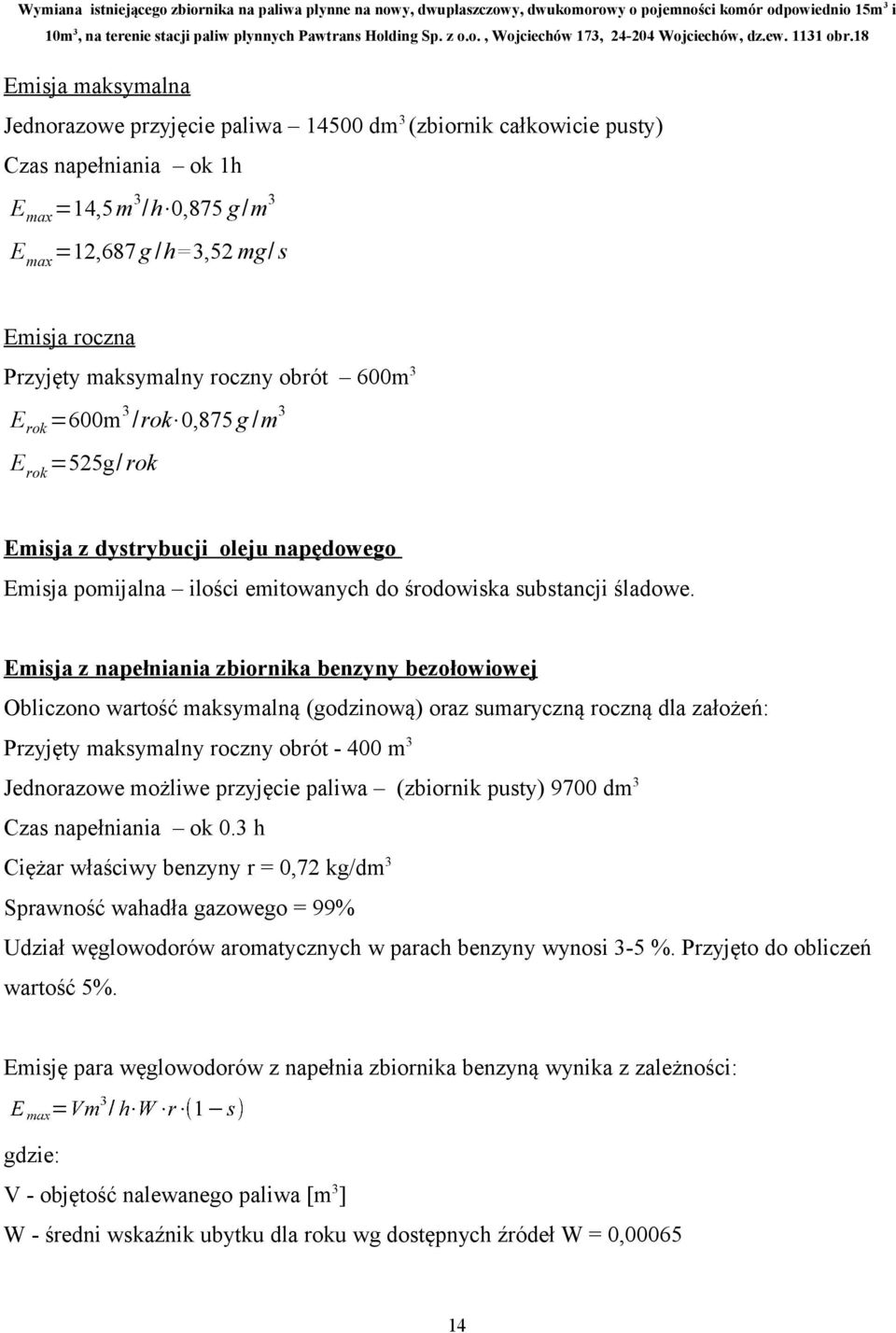 Emisja z napełniania zbiornika benzyny bezołowiowej Obliczono wartość maksymalną (godzinową) oraz sumaryczną roczną dla założeń: Przyjęty maksymalny roczny obrót - 400 m3 Jednorazowe możliwe