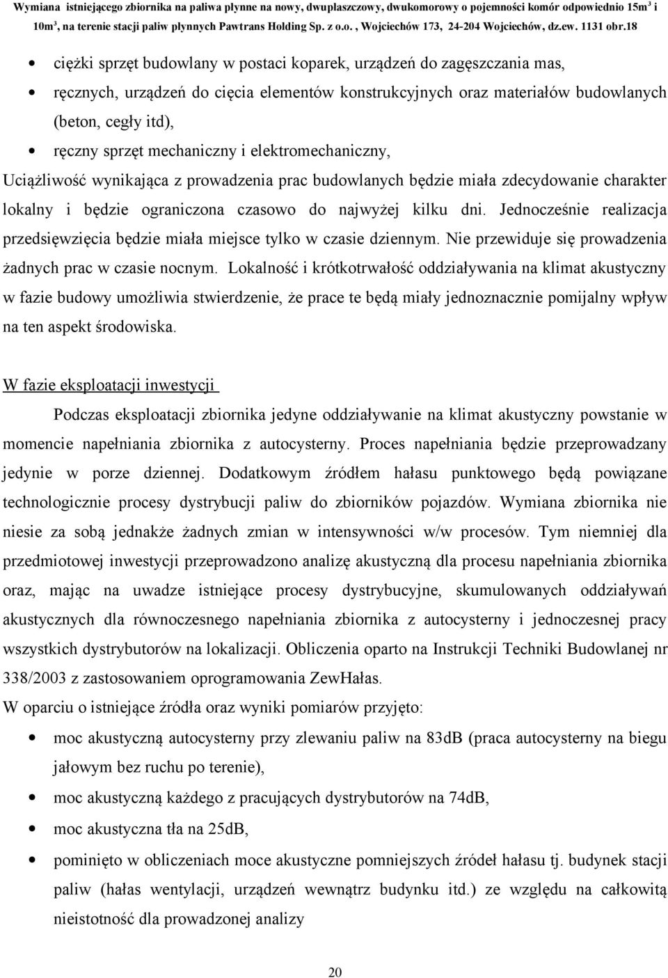 Jednocześnie realizacja przedsięwzięcia będzie miała miejsce tylko w czasie dziennym. Nie przewiduje się prowadzenia żadnych prac w czasie nocnym.