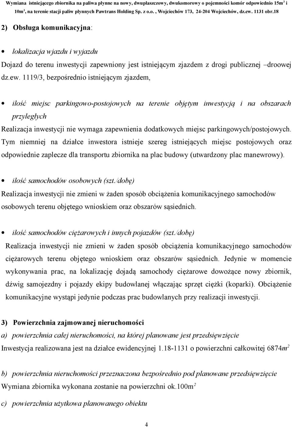 1119/3, bezpośrednio istniejącym zjazdem, ilość miejsc parkingowo-postojowych na terenie objętym inwestycją i na obszarach przyległych Realizacja inwestycji nie wymaga zapewnienia dodatkowych miejsc