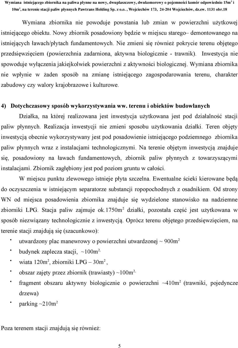 Nie zmieni się również pokrycie terenu objętego przedsięwzięciem (powierzchnia zadarniona, aktywna biologicznie - trawnik).